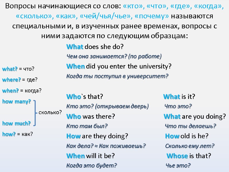 Вопросы начинающиеся со слов: «кто», «что», «где», «когда», «сколько», «как», «чей/чья/чье», «почему» называются специальными